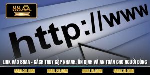 Link Vào 88aa – Cách Truy Cập Nhanh, Ổn Định Và an Toàn Cho Người Dùng